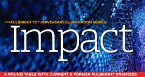 FULBRIGHT 75TH ANNIVERSARY ILLUMINATIONS SERIES: IMPACT ON CURRENT AND FORMER GRANTEES
