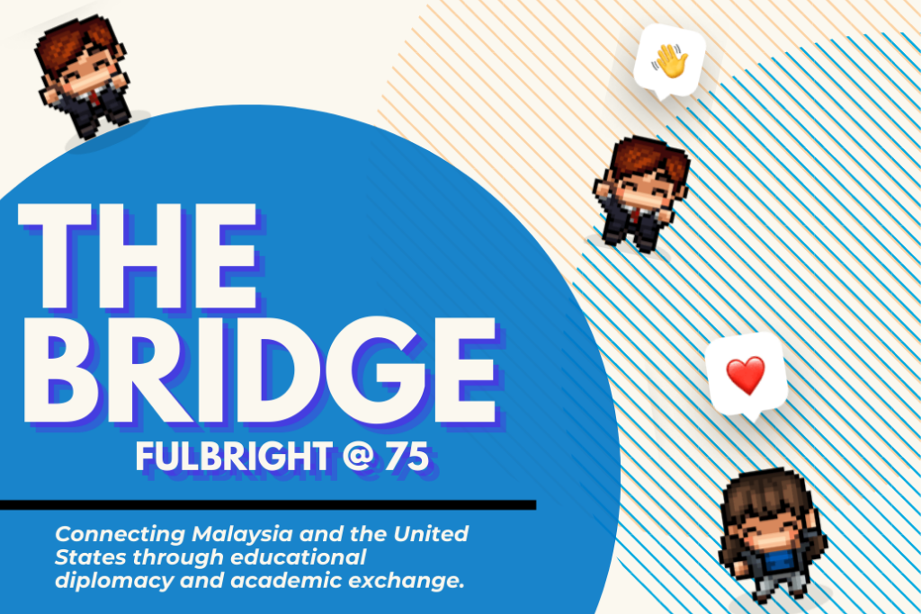 Web-sized promotional graphic for Fulbright Day: Malaysia. Text reads "The Bridge: Fulbright @ 75. Connecting Malaysia and the United States through educational diplomacy and academic exchange."